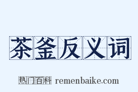 茶釜反义词是什么意思的图片